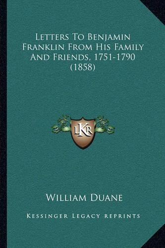 Letters To Benjamin Franklin From His Family And Friends, 1751-1790 (1858): (English)