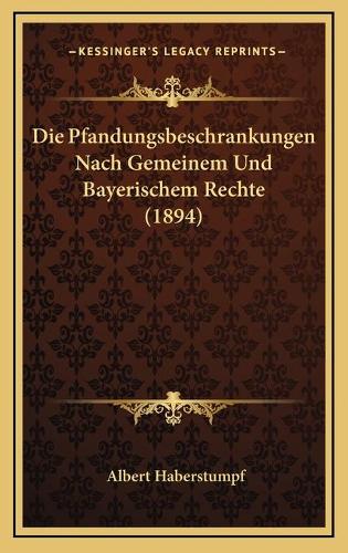 Die Pfandungsbeschrankungen Nach Gemeinem Und Bayerischem Rechte (1894)