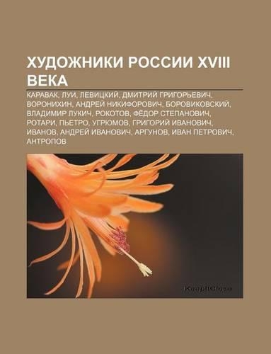 Khudozhniki Rossii XVIII Veka: Karavak, Lui, Levitskii, Dmitrii Grigor Evich, Voronikhin, Andryei Nikiforovich, Borovikovskii(Russian)