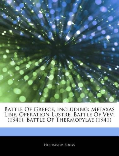 Articles on Battle of Greece, Including: Metaxas Line, Operation Lustre, Battle of Vevi (1941), Battle of Thermopylae (1941)(English)