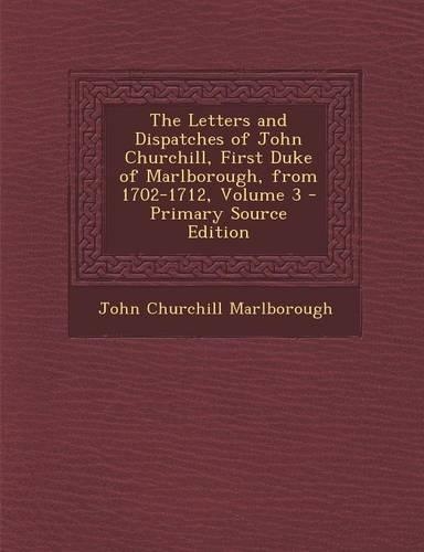 The Letters and Dispatches of John Churchill, First Duke of Marlborough, from 1702-1712, Volume 3