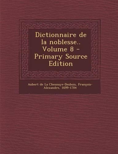 Dictionnaire de La Noblesse.. Volume 8