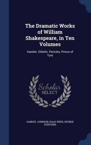 The Dramatic Works of William Shakespeare, in Ten Volumes: Hamlet. Othello. Pericles, Prince of Tyre