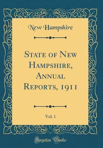 State of New Hampshire, Annual Reports, 1911, Vol. 1 (Classic Reprint)