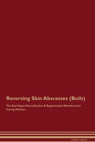 Reversing Skin Abscesses (Boils) The Raw Vegan Detoxification & Regeneration Workbook for Curing Patients