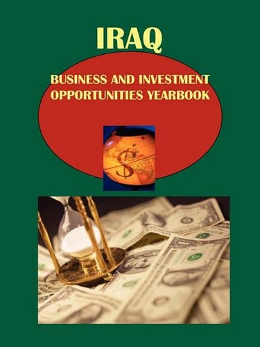 Iraq Business and Investment Opportunities Yearbook Volume 1 Strategic, Practical Information and Contacts