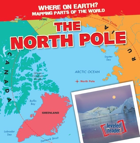The North Pole: (Where on Earth? Mapping Parts of the World)