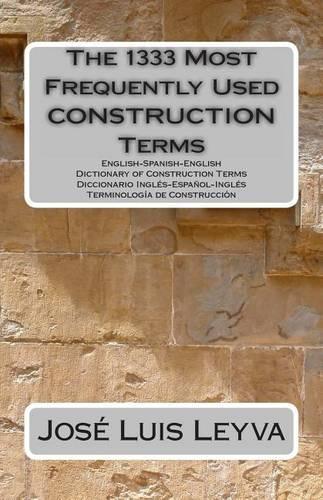 The 1333 Most Frequently Used Construction Terms: English-Spanish-English Dictionary of Construction Terms - Diccionario Inglés-Español-Inglés - Terminología de Construcción