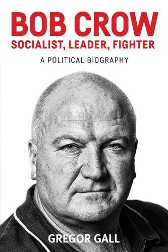 Bob Crow: Socialist, Leader, Fighter: A Political Biography(English)