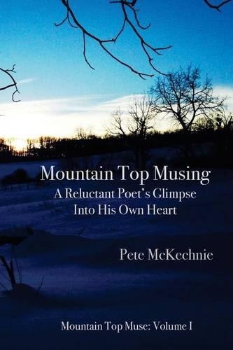 Mountain Top Musing: A Reluctant Poet's Glimpse Into His Own Heart(1 Mountain Top Muse)
