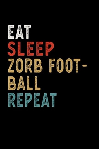 Eat Sleep Zorb Football Repeat Funny Sport Gift Idea