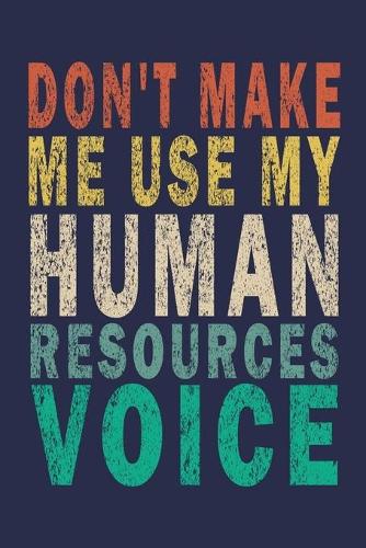 Don't Make Me Use My Human Resources Voice: Funny Vintage Human Resources Gifts Journal