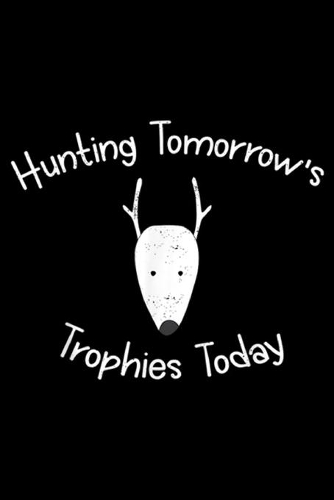 Hunting Tomorrow's Trophies Today: Funny Little Bucks Hunting Tomorrow's Trophies Today Journal/Notebook Blank Lined Ruled 6x9 100 Pages