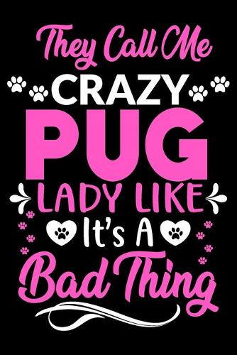 They call me crazy pug lady like.It's a bad thing