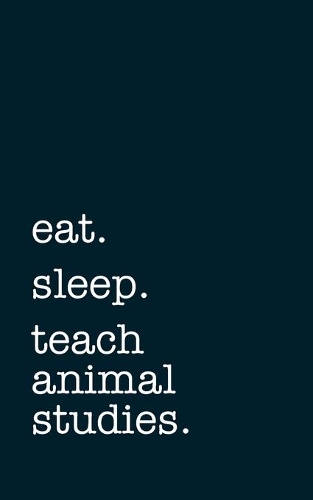 eat. sleep. teach animal studies. - Lined Notebook
