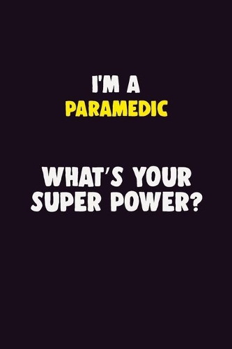 I'M A Paramedic, What's Your Super Power?: 6X9 120 pages Career Notebook Unlined Writing Journal