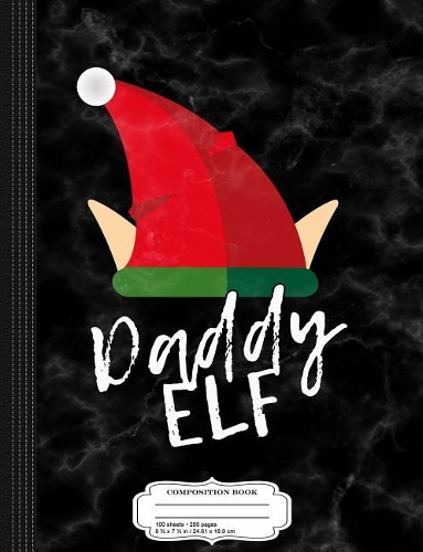 Daddy Elf Christmas Composition Notebook: College Ruled 93/4 X 71/2 100 Sheets 200 Pages for Writing