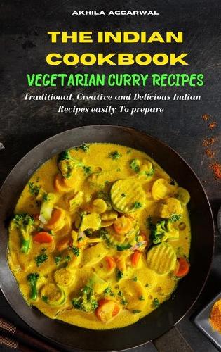 Indian Cookbook Vegetarian Curry Recipes: Traditional, Creative and Delicious Indian Recipes To prepare easily at home