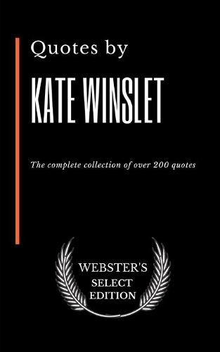 Quotes by Kate Winslet: The complete collection of over 200 quotes