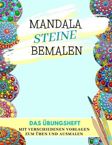 Mandala Steine Bemalen Das Übungsheft mit verschiedenen Vorlagen zum Üben und Ausmalen