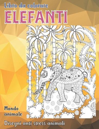 Libro da colorare - Disegni Anti stress Animali - Mondo Animale - Elefanti