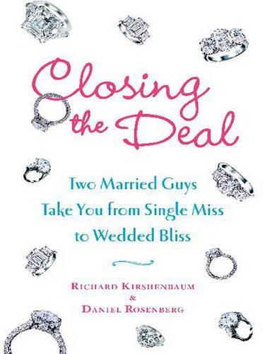 Closing the Deal: Two Married Guys Take You from Single Miss to Wedded Bliss