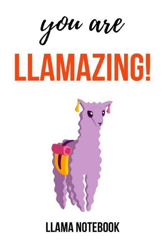 You Are Llamazing!: Cute Journal / Notebook / Notepad, Gifts For Llama Lovers (Lined, 6 x 9)