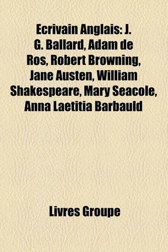 Ecrivain Anglais: J. G. Ballard, Adam de Ros, Robert Browning, Jane Austen, William Shakespeare, Mary Seacole, Anna Laetitia Barbauld(French)