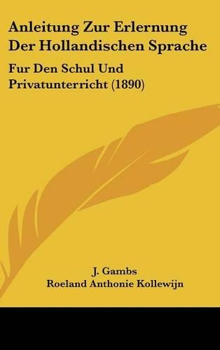 Anleitung Zur Erlernung Der Hollandischen Sprache: Fur Den Schul Und Privatunterricht (1890)(German)