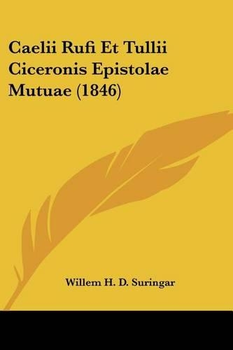Caelii Rufi Et Tullii Ciceronis Epistolae Mutuae (1846): (Latin)