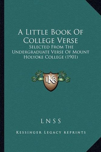 Little Book of College Verse: Selected from the Undergraduate Verse of Mount Holyoke College (1901)(English)