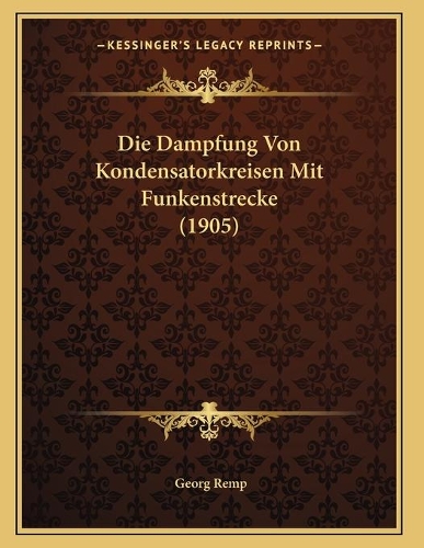 Die Dampfung Von Kondensatorkreisen Mit Funkenstrecke (1905)