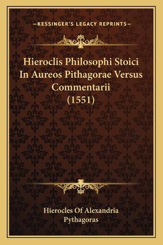 Hieroclis Philosophi Stoici In Aureos Pithagorae Versus Commentarii (1551): (Latin)