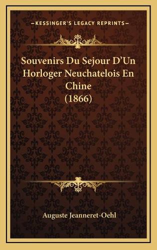 Souvenirs Du Sejour D'Un Horloger Neuchatelois En Chine (1866): (French)
