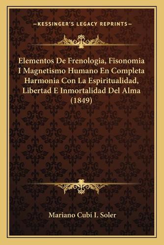 Elementos De Frenologia, Fisonomia I Magnetismo Humano En Completa Harmonia Con La Espiritualidad, Libertad E Inmortalidad Del Alma (1849)