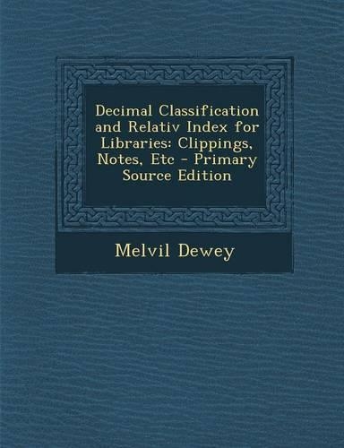 Decimal Classification and Relativ Index for Libraries: Clippings, Notes, Etc - Primary Source Edition(English)