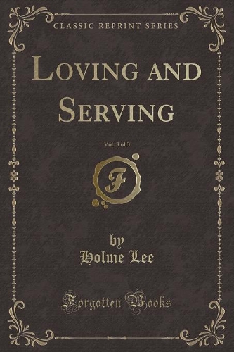 Loving and Serving, Vol. 3 of 3 (Classic Reprint): (English)