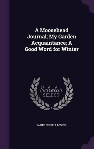 A Moosehead Journal; My Garden Acquaintance; A Good Word for Winter