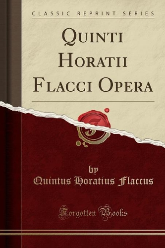 Quinti Horatii Flacci Opera (Classic Reprint)