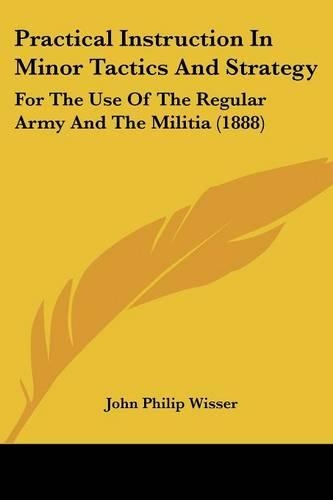 Practical Instruction In Minor Tactics And Strategy: For The Use Of The Regular Army And The Militia (1888)