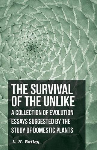 The Survival Of The Unlike - A Collection Of Evolution Essays Suggested By The Study Of Domestic Plants: (English)