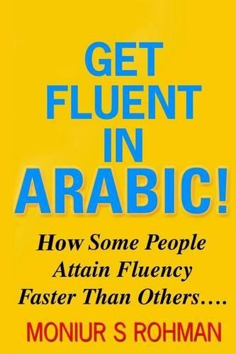 Get Fluent In Arabic!: How Some People Attain Fluency Faster Than Others