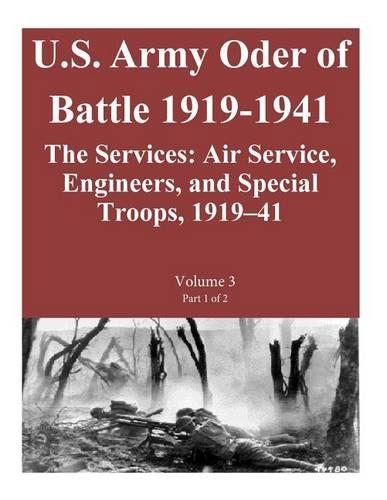 US Army Order of Battle 1919-1941: The Services: Air Service, Engineers, and Special Troops, 1919-41: Volume 3 Part 1 of 2(3 US Army Order of Battle 1919-1941)