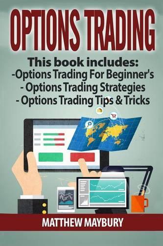 Options Trading: Guide - 3 Manuscripts: A Beginner's Guide To Options Trading, Options Trading Strategies, Options Trading Tips & Tricks(5 Options Trading, Options Trading for Beginner's, Options Trading Strategies)