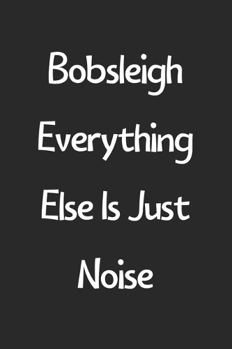 Bobsleigh Everything Else Is Just Noise