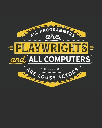 All Programmers Are Playwrights and All Computers Are Lousy Actors: Lined Notebook - Programmer Notebook - IT Notebook