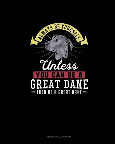 Always Be Yourself Unless You Can Be A Great Dane Then Be A Great Dane