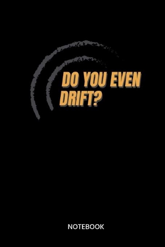 Do You Even Drift? Notebook: Notebook for car mechanics, tuners, car fans