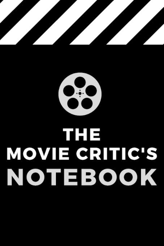 The Movie Critic's Notebook: A Journal for Serious Movie Buffs and Film Students to Record and Rate Movies: Title, Director, Screenplay, Cinematography, Special Effects, Musical