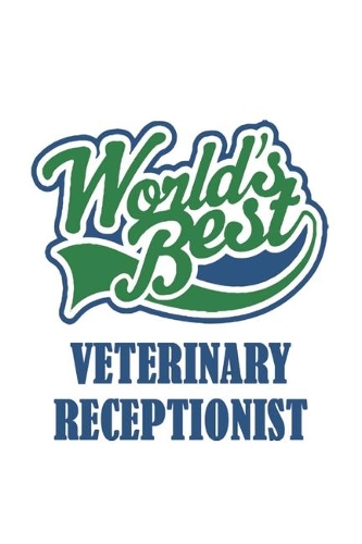 World's Best Veterinary Receptionist: Cool Veterinary Receptionist Notebook, Journal Gift For Vets, Diary, Doodle Gift or Pet Hospital Note-Book - 6 x 9 Compact Size- 109 Blank Lined Pag